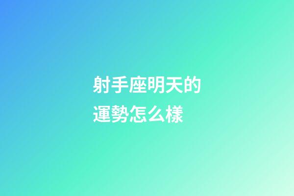射手座明天的運勢怎么樣-第1張-星座運勢-玄機派