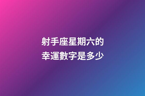 射手座星期六的幸運數字是多少-第1張-星座運勢-玄機派