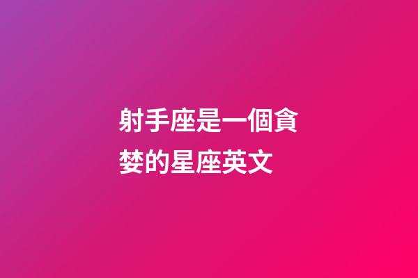 射手座是一個貪婪的星座英文-第1張-星座運勢-玄機派