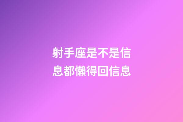 射手座是不是信息都懶得回信息-第1張-星座運勢-玄機派