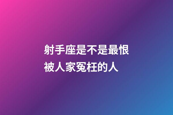 射手座是不是最恨被人家冤枉的人-第1張-星座運勢-玄機派