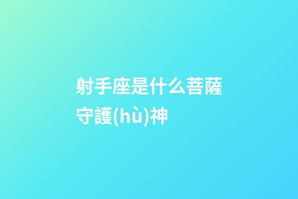 射手座是什么菩薩守護(hù)神