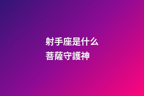 射手座是什么菩薩守護神