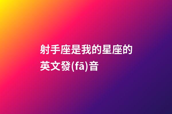 射手座是我的星座的英文發(fā)音
