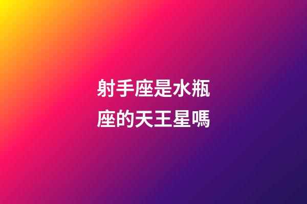 射手座是水瓶座的天王星嗎-第1張-星座運勢-玄機派