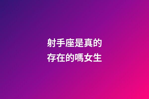 射手座是真的存在的嗎女生-第1張-星座運勢-玄機派