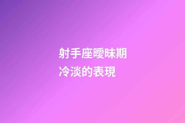 射手座曖昧期冷淡的表現-第1張-星座運勢-玄機派
