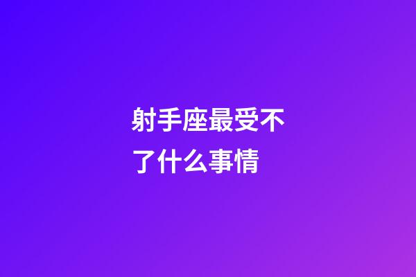 射手座最受不了什么事情