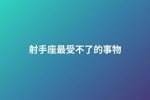 射手座最受不了的事物