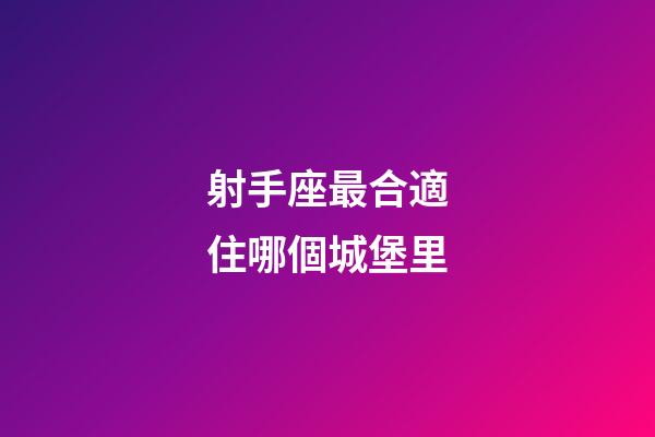 射手座最合適住哪個城堡里