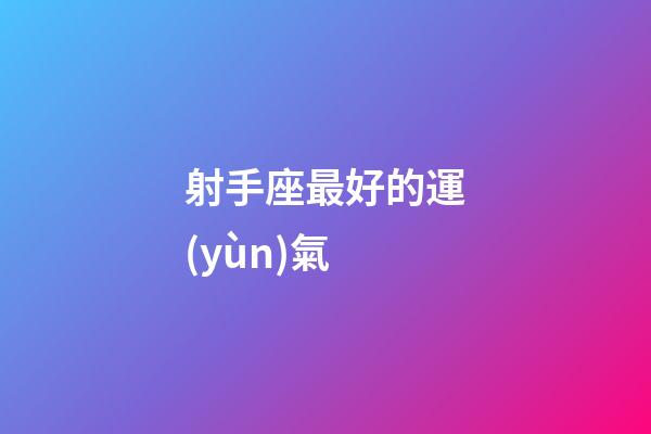 射手座最好的運(yùn)氣-第1張-星座運(yùn)勢-玄機(jī)派