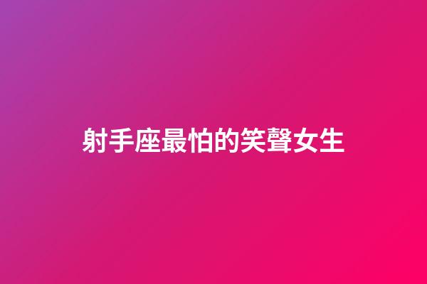 射手座最怕的笑聲女生