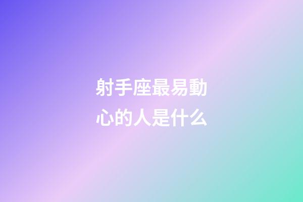 射手座最易動心的人是什么-第1張-星座運勢-玄機派