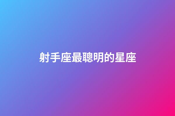 射手座最聰明的星座-第1張-星座運勢-玄機派