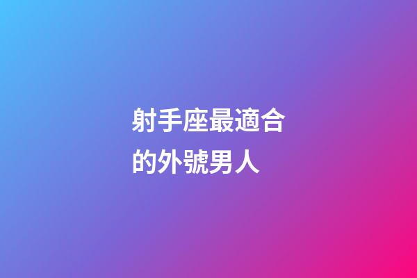 射手座最適合的外號男人