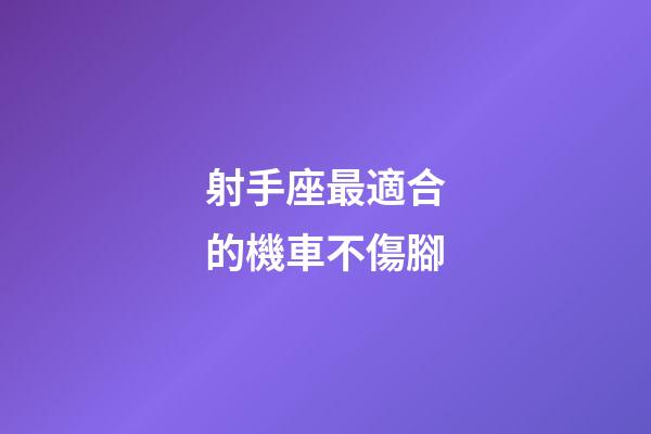 射手座最適合的機車不傷腳-第1張-星座運勢-玄機派