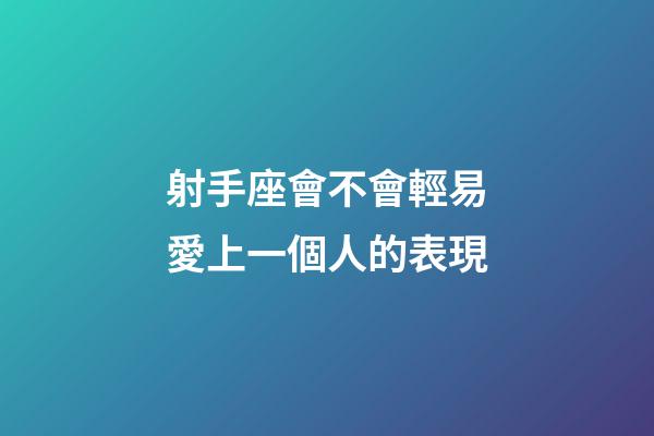 射手座會不會輕易愛上一個人的表現-第1張-星座運勢-玄機派