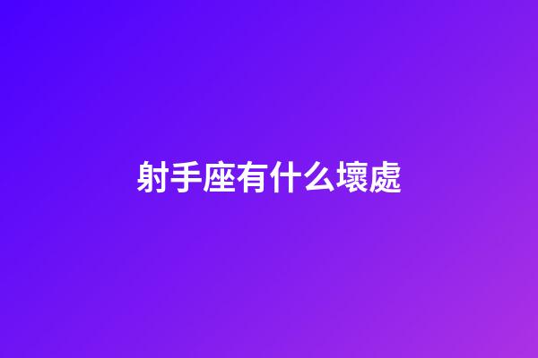 射手座有什么壞處-第1張-星座運勢-玄機派