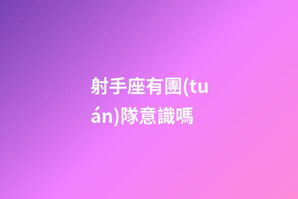 射手座有團(tuán)隊意識嗎-第1張-星座運(yùn)勢-玄機(jī)派