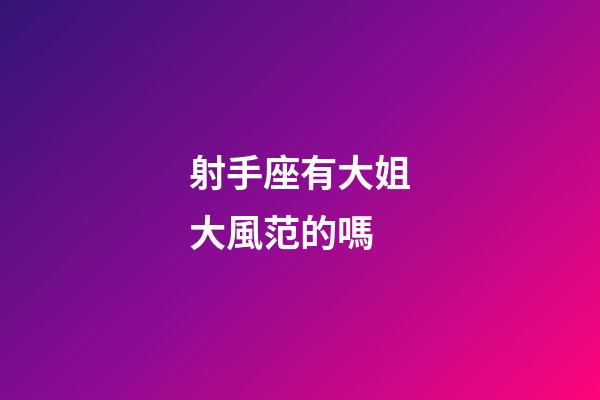 射手座有大姐大風范的嗎