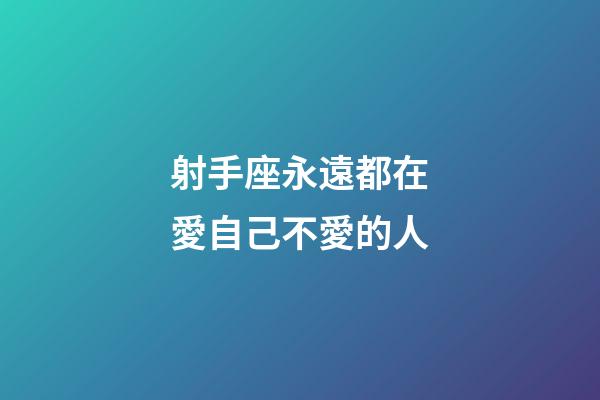射手座永遠都在愛自己不愛的人