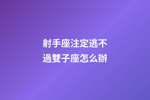 射手座注定逃不過雙子座怎么辦-第1張-星座運(yùn)勢(shì)-玄機(jī)派