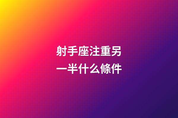 射手座注重另一半什么條件-第1張-星座運勢-玄機派