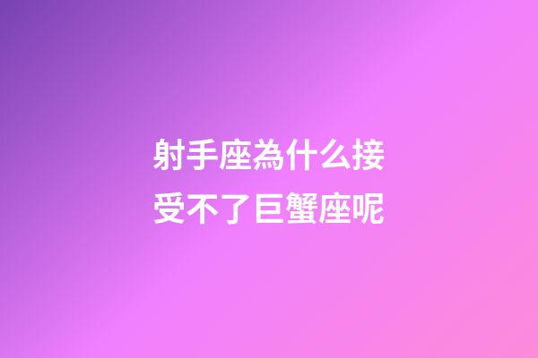 射手座為什么接受不了巨蟹座呢-第1張-星座運勢-玄機派