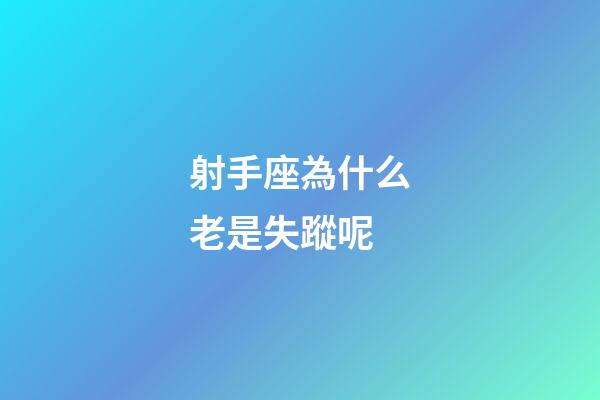 射手座為什么老是失蹤呢-第1張-星座運勢-玄機派