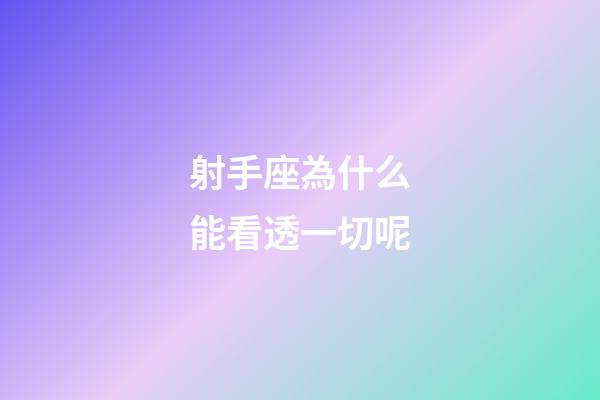 射手座為什么能看透一切呢-第1張-星座運勢-玄機派
