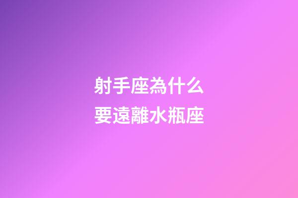 射手座為什么要遠離水瓶座-第1張-星座運勢-玄機派