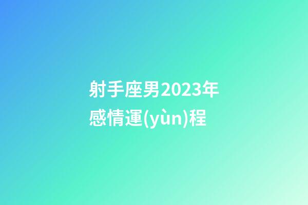 射手座男2023年感情運(yùn)程-第1張-星座運(yùn)勢-玄機(jī)派