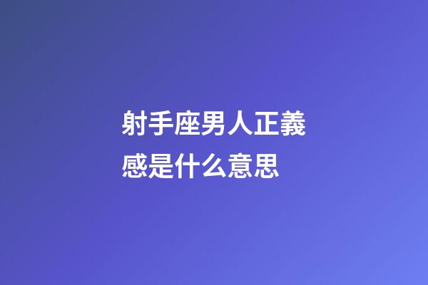 射手座男人正義感是什么意思-第1張-星座運(yùn)勢(shì)-玄機(jī)派