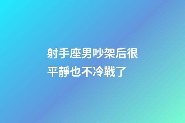 射手座男吵架后很平靜也不冷戰了-第1張-星座運勢-玄機派
