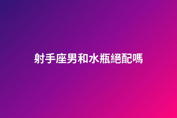 射手座男和水瓶絕配嗎-第1張-星座運勢-玄機派