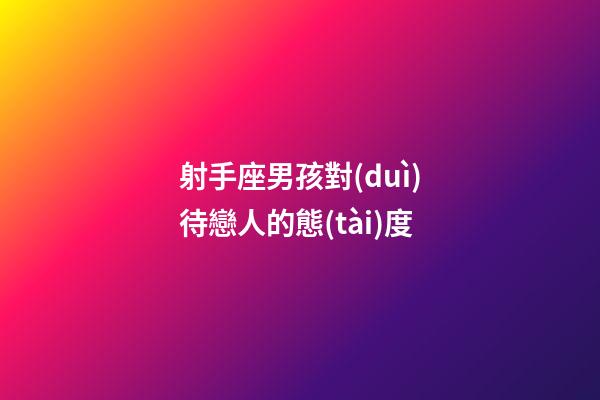射手座男孩對(duì)待戀人的態(tài)度-第1張-星座運(yùn)勢(shì)-玄機(jī)派