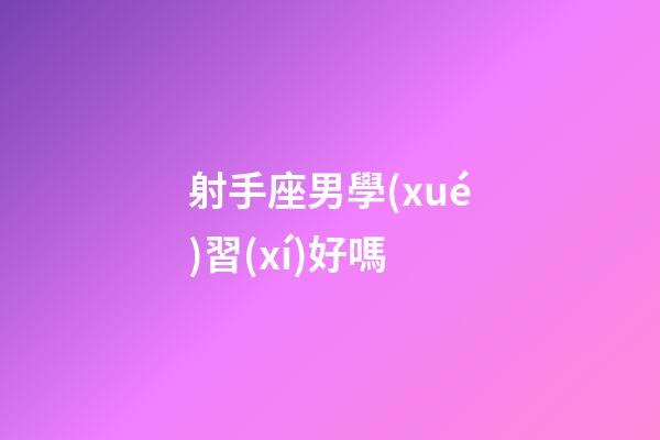 射手座男學(xué)習(xí)好嗎-第1張-星座運(yùn)勢(shì)-玄機(jī)派