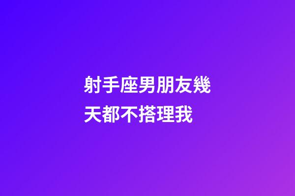 射手座男朋友幾天都不搭理我