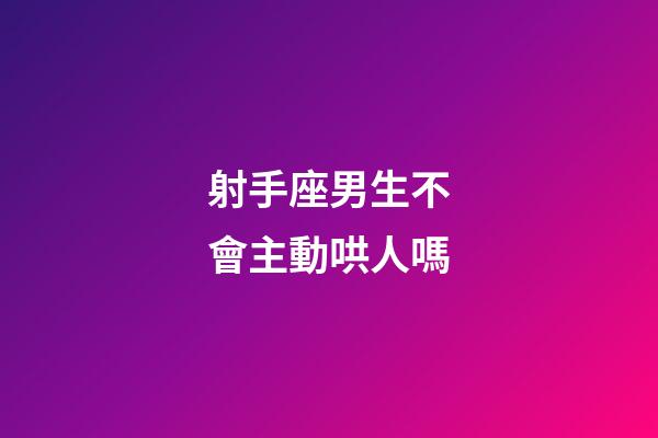射手座男生不會主動哄人嗎-第1張-星座運勢-玄機派