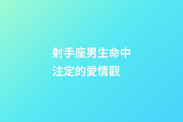 射手座男生命中注定的愛情觀-第1張-星座運勢-玄機派