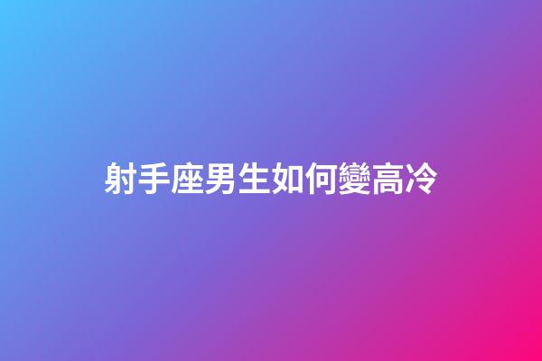 射手座男生如何變高冷-第1張-星座運勢-玄機派