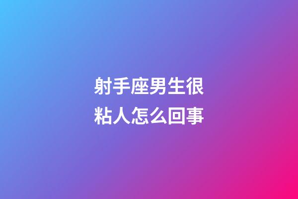 射手座男生很粘人怎么回事-第1張-星座運(yùn)勢(shì)-玄機(jī)派