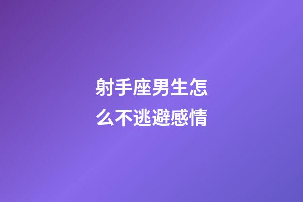 射手座男生怎么不逃避感情