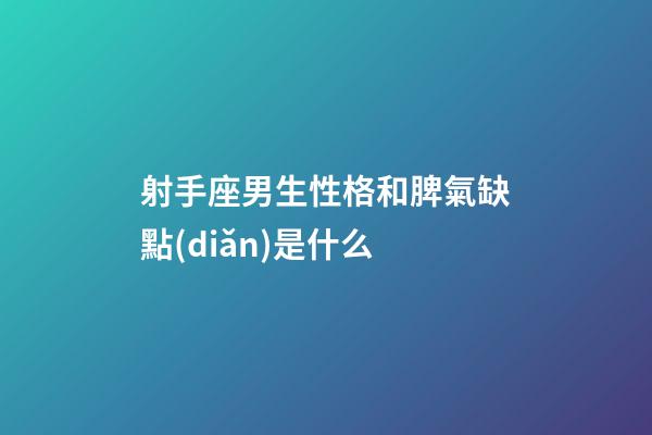 射手座男生性格和脾氣缺點(diǎn)是什么-第1張-星座運(yùn)勢(shì)-玄機(jī)派