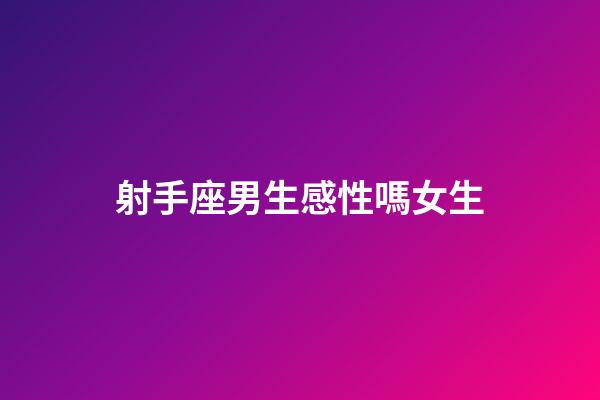 射手座男生感性嗎女生-第1張-星座運(yùn)勢(shì)-玄機(jī)派