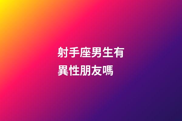 射手座男生有異性朋友嗎-第1張-星座運勢-玄機派