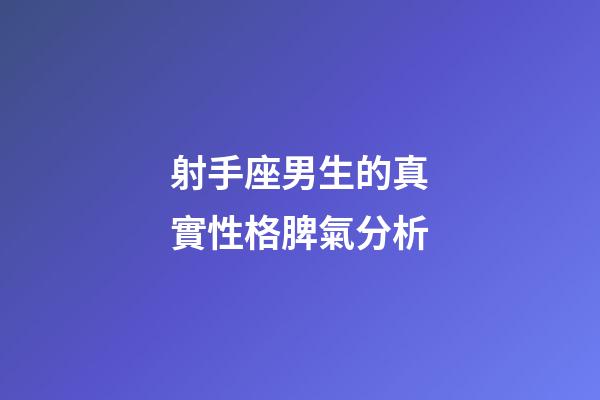 射手座男生的真實性格脾氣分析-第1張-星座運勢-玄機派