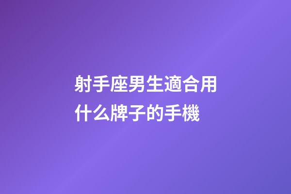 射手座男生適合用什么牌子的手機