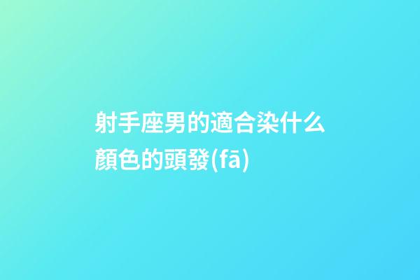 射手座男的適合染什么顏色的頭發(fā)-第1張-星座運勢-玄機派