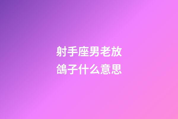 射手座男老放鴿子什么意思